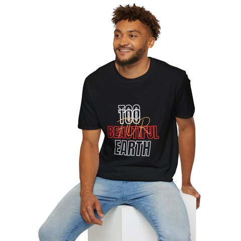 Too Beautiful Earth T-Shirt | Eco-Friendly Earth Day Tee | Unisex Nature Lover Shirt | Sustainable Fashion Shirt | Planet Positive T-Shirt | Earth Message Tee Gift | Green Living Statement Tee | Comfortable Eco Shirt for All | Environmental Awareness Tee | Casual Eco Tee for Nature Fans