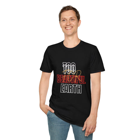 Too Beautiful Earth T-Shirt | Eco-Friendly Earth Day Tee | Unisex Nature Lover Shirt | Sustainable Fashion Shirt | Planet Positive T-Shirt | Earth Message Tee Gift | Green Living Statement Tee | Comfortable Eco Shirt for All | Environmental Awareness Tee | Casual Eco Tee for Nature Fans