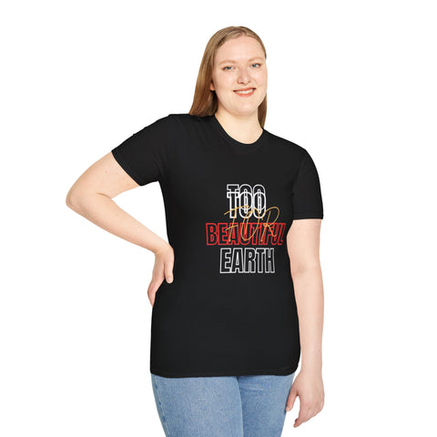 Too Beautiful Earth T-Shirt | Eco-Friendly Earth Day Tee | Unisex Nature Lover Shirt | Sustainable Fashion Shirt | Planet Positive T-Shirt | Earth Message Tee Gift | Green Living Statement Tee | Comfortable Eco Shirt for All | Environmental Awareness Tee | Casual Eco Tee for Nature Fans